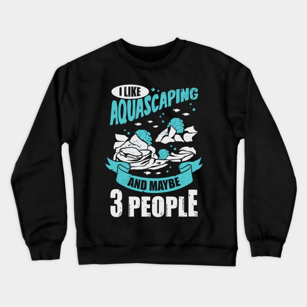 I Like Aquascaping And Maybe 3 People Crewneck Sweatshirt by Dolde08